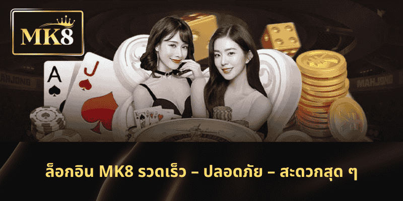 ล็อกอิน MK8 รวดเร็ว – ปลอดภัย – สะดวกสุด ๆ